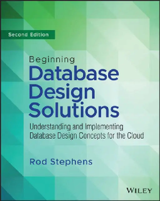 Beginning Database Design Solutions: Understanding and Implementing Database Design Concepts for the Cloud by Rod Stephens