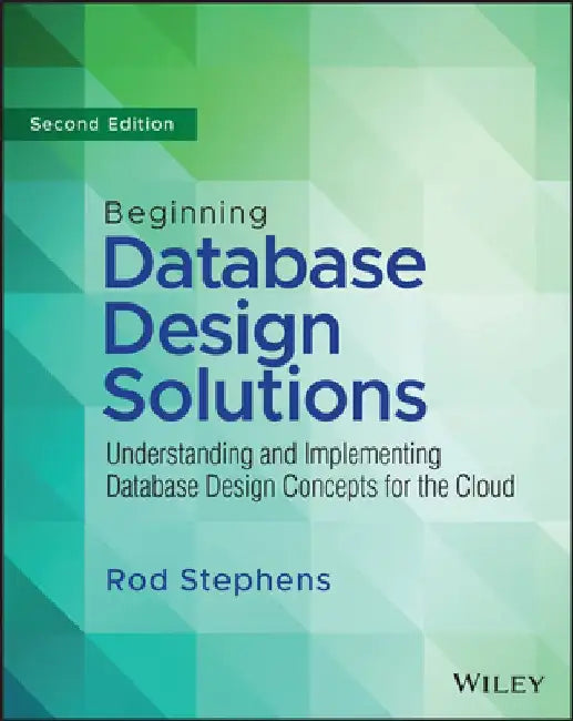 Beginning Database Design Solutions: Understanding and Implementing Database Design Concepts for the Cloud by Rod Stephens