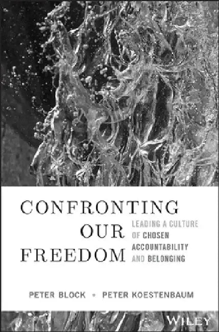 Freedom and Accountability at Work: Applying Philosophic Insight to the Real World by Peter Block