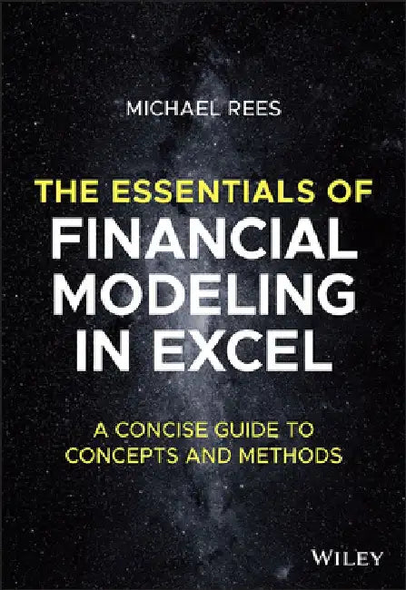 The Essentials of Financial Modeling in Excel: A Concise Guide to Concepts and Methods by Michael Rees