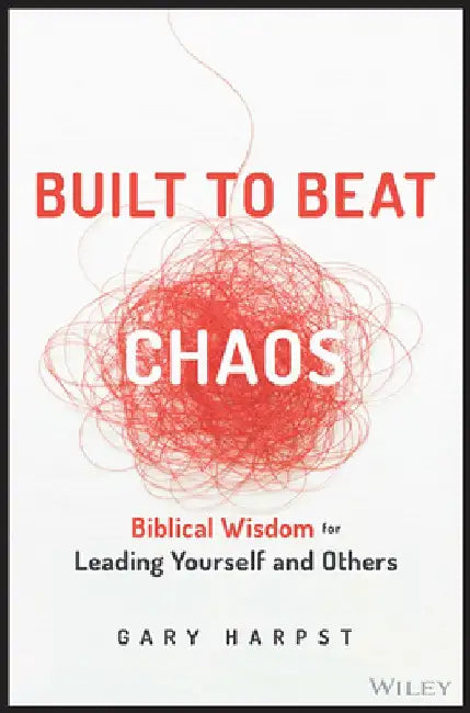 Built to Beat Chaos: Biblical Principles for Leading Yourself and Others by Gary Harpst