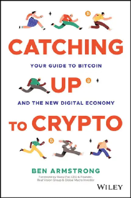 Catching Up to Crypto: Your Guide to Bitcoin and the New Digital Economy by Ben Armstrong