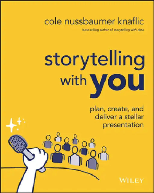 Storytelling with You: Plan, Create, and Deliver a Stellar Presentation by Cole Nussbaumer Knaflic