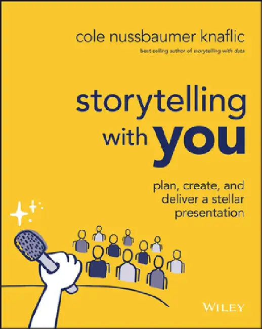 Storytelling with You: Plan, Create, and Deliver a Stellar Presentation by Cole Nussbaumer Knaflic