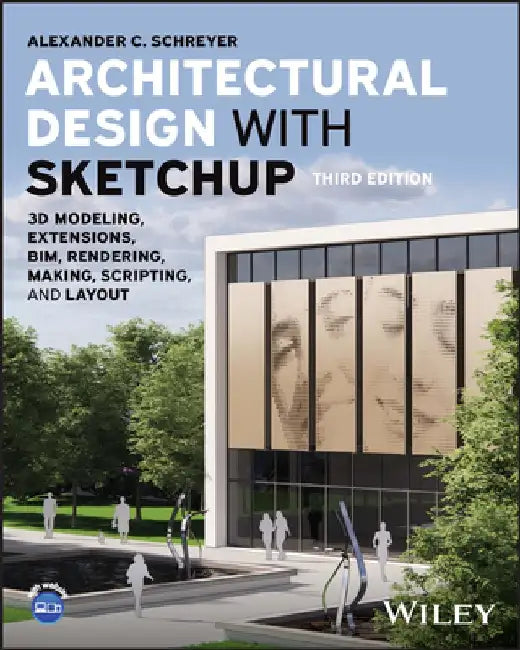 Architectural Design with Sketchup: 3D Modeling, Extensions, Bim, Rendering, Making, and Scripting by Alexander C. Schreyer