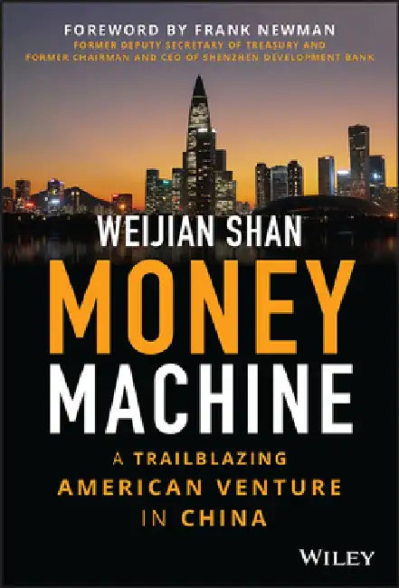 Money Machine: A Trailblazing American Venture in China by Weijian Shan