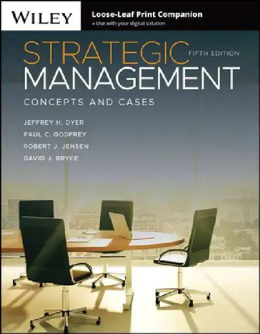 Strategic Management: Concepts and Cases, 5th Edition by Jeffrey H. Dyer, Paul C. Godfrey, Robert J. Jensen (Brigham Young University), David J. Bryce (Brigham Young University)