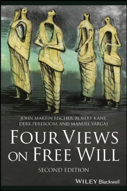 Four Views on Free Will, 2nd Edition by John Martin Fischer, Robert Kane, Derk Pereboom (University of Vermont, USA), Manuel Vargas (University of San Francisco)