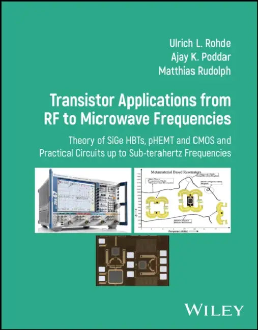 Transistor Applications from RF to Microwave Frequencies: Theory of Sige Hbts and Phemts and Practical Circuits Up to Sub Terahertz Frequencies by Ulrich Rohde