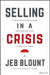 Selling in a Crisis: 21 Ways to Stay Motivated, Destroy Your Competition, and Crush Your Number in Volatile Times by Jeb Blount