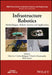 Infrastructure Robotics: Methodologies, Robotic Systems and Applications by Dikai Liu