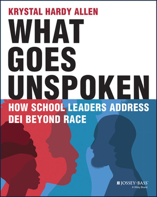 What Goes Unspoken: How School Leaders Address Dei Beyond Race by Allen, Krystal