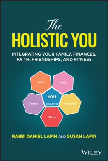 The Holistic You: Integrating Your Family, Finances, Faith, Friendships, and Fitness by Rabbi Daniel Lapin