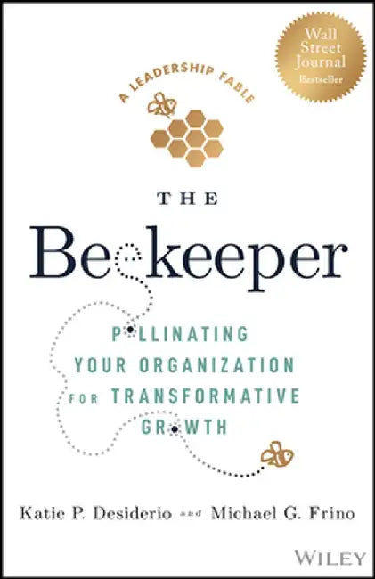 The Beekeeper: Pollinating Your Organization For Transformative Growth by Desiderio, Katie
