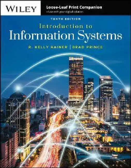Introduction to Information Systems, 10th Edition by R. Kelly Rainer, Brad Prince