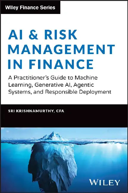 AI And Risk Management In Finance: A Practitioner's Guide To Machine Learning, Generative AI, Agentic Systems, And Responsible Deployment by Sri Krishnamurthy