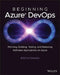 Beginning Azure Devops: Understanding and Using Azure Developer Services to Plan Work, Collaborate on Code Development, and Build and Deploy A by Adora Nwodo