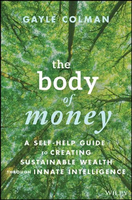 THE BODY OF MONEY: A SELF-HELP GUIDE TO CREATING SUSTAINABLE WEALTH THROUGH INNATE INT ELLIGENCE by COLMAN