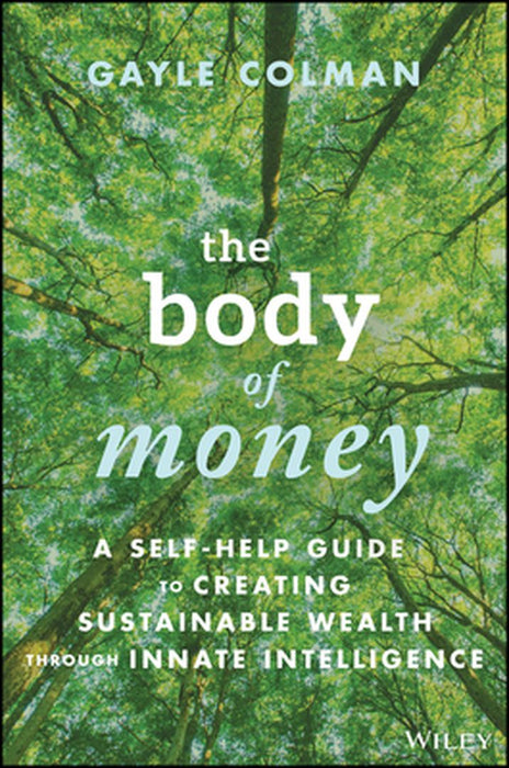 THE BODY OF MONEY: A SELF-HELP GUIDE TO CREATING SUSTAINABLE WEALTH THROUGH INNATE INT ELLIGENCE by COLMAN