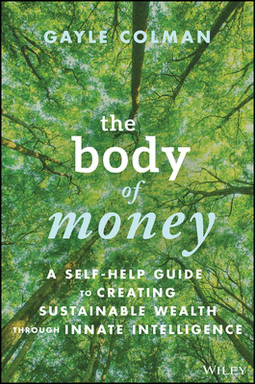 THE BODY OF MONEY: A SELF-HELP GUIDE TO CREATING SUSTAINABLE WEALTH THROUGH INNATE INT ELLIGENCE by COLMAN