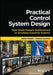 Practical Control System Design: Real World Designs Implemented on Emulated Industrial Systems by Adrian Medioli, Graham Goodwin