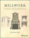 Millwork: The Design and Manufacturing of Historic Millwork from 1740 - 1950 by Brent Hull