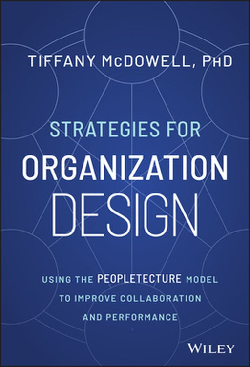Strategies For Organization Design: Using The Peopletecture Model To Improve Collaboration And Performance by McDowell, Tiffany