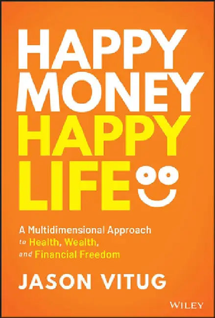Happy Money Happy Life: An Essentialist Guide to Achieve Your Financial Goals and Live a Healthy, Wealthy and Good Life by Jason Vitug
