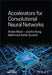 Accelerators for Convolutional Neural Networks by Arslan Munir