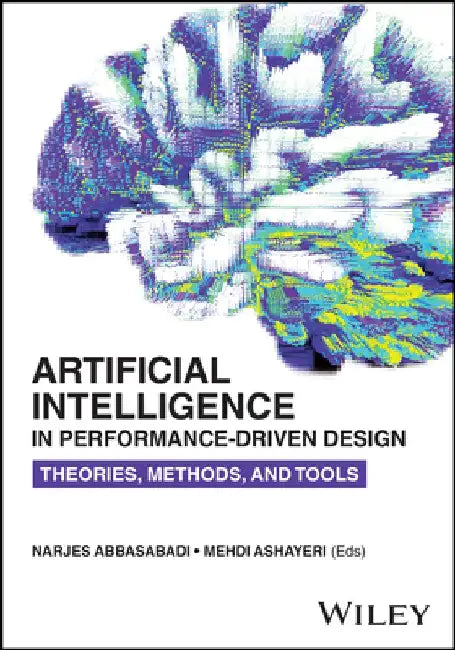 Artificial Intelligence in Performance-Driven Design: Theories, Methods, and Tools by Narjes Abbasabadi