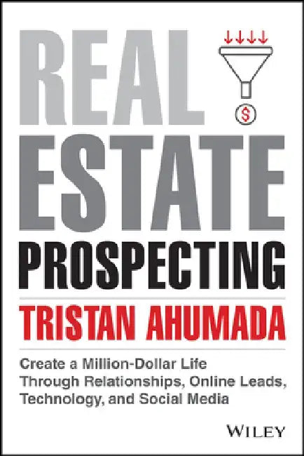 Real Estate Prospecting: Create a Million-Dollar Life with Online Leads, Social Media, and Networking by Tristan Ahumada