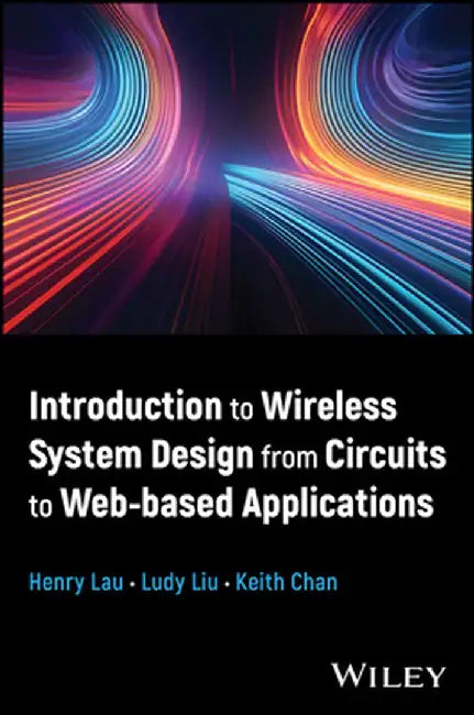 Introduction to Wireless System Design from Circuits to Web-Based Applications by Henry Lau