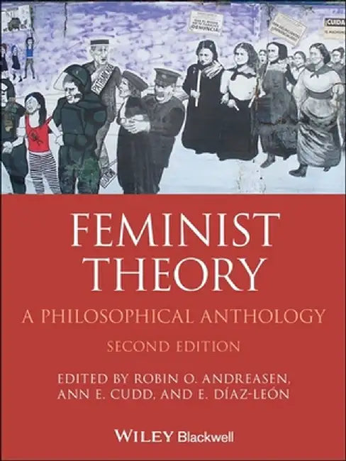 Feminist Theory: A Philosophical Anthology, 2nd Edition by Editor: Robin Andreasen, Editor: Ann Cudd, Editor: Esa Diaz-Leon