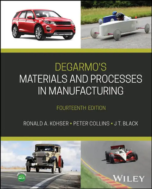 DeGarmo's Materials and Processes in Manufacturing, 14th Edition by Ronald A. Kohser, Peter C. Collins, J. T. Black (Auburn University)