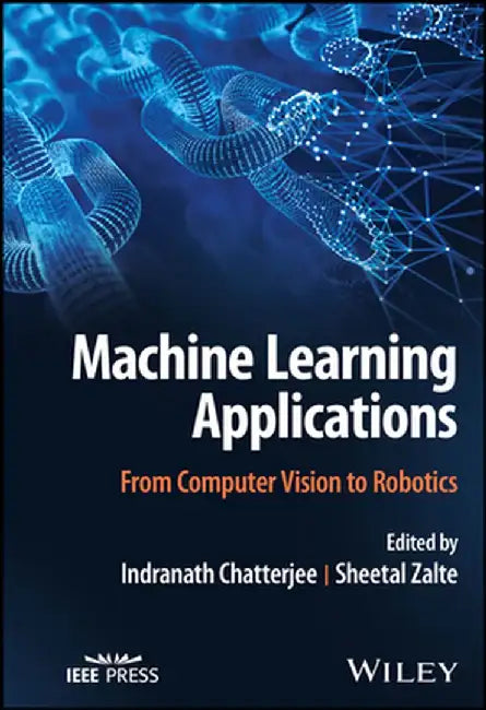 Machine Learning Applications: From Computer Vision to Robotics by Indranath Chatterjee
