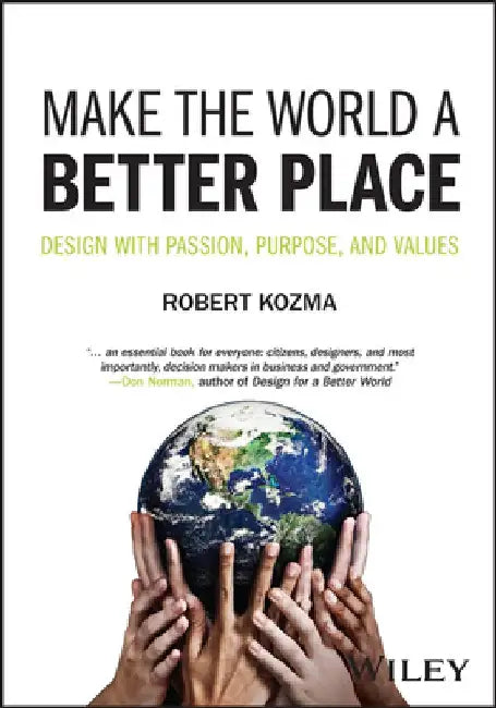 Make the World a Better Place: Design with Passion, Purpose, and Values by Robert Kozma