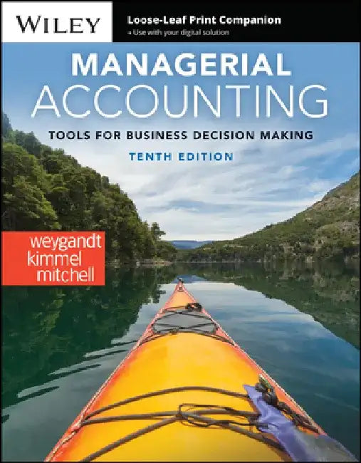 Managerial Accounting: Tools for Business Decision Making, 10th Edition by Jerry J. Weygandt, Paul D. Kimmel, Jill E. Mitchell (Northern Virginia Community College)