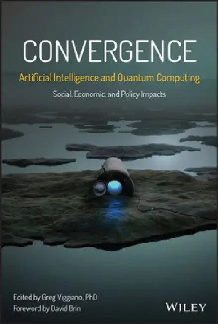 Convergence: Artificial Intelligence and Quantum Computing, Volume 1: Social, Economic, and Policy Impacts by Greg Viggiano
