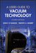 A User's Guide to Vacuum Technology by John F. O'Hanlon