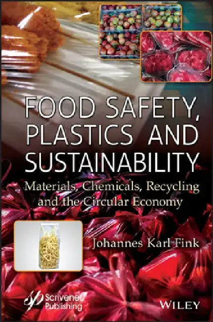 Food Safety, Plastics and Sustainability: Materials, Chemicals, Recycling and the Circular Economy by Johannes Karl Fink