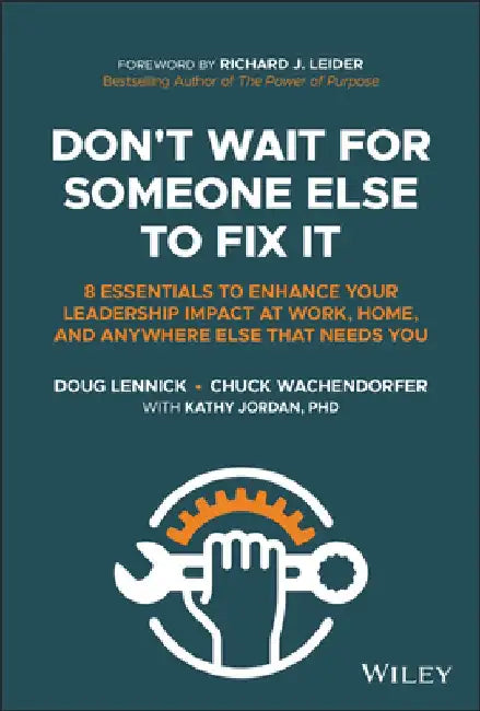 Don't Wait for Someone Else to Fix It: 8 Essentials for Enhancing Your Leadership Impact at Work, Home, and Anywhere Else That Needs You by Douglas Lennick
