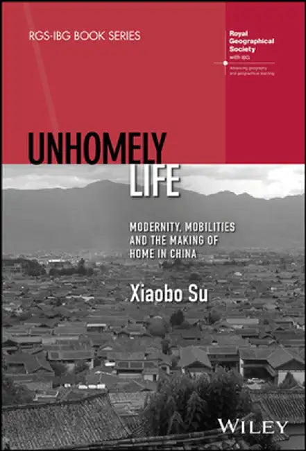 Unhomely Life: Modernity, Mobilities and the Making of Home in China by Xiaobo Su