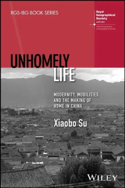 Unhomely Life: Modernity Mobilities And The Making Of Home In China by SU