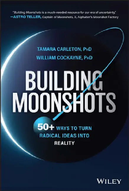 Building Moonshots: 50+ Ways to Convert Visionary Ideas, Inventions, and Missions Into Tomorrow's Sustainable Solutions and World-Changing by Tamara Carleton