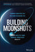 Building Moonshots: 50+ Ways to Convert Visionary Ideas, Inventions, and Missions Into Tomorrow's Sustainable Solutions and World-Changing by Tamara Carleton