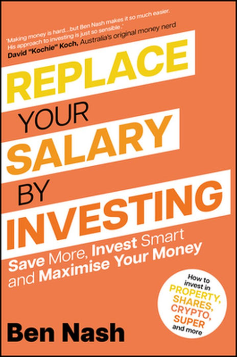 Replace Your Salary By Investing: Save More Invest Smart And Maximise Your Money by Nash, Ben