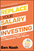 Replace Your Salary By Investing: Save More Invest Smart And Maximise Your Money by Nash, Ben