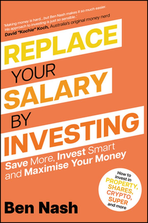 Replace Your Salary By Investing: Save More Invest Smart And Maximise Your Money by Nash, Ben
