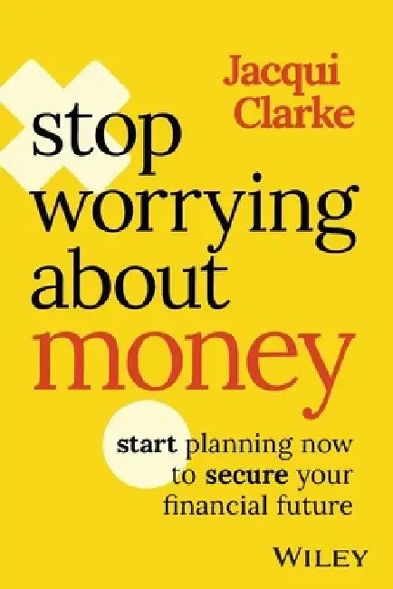 Stop Worrying about Money: Start Planning Now to Secure Your Financial Future by Jacqui Clarke