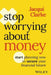 Stop Worrying about Money: Start Planning Now to Secure Your Financial Future by Jacqui Clarke